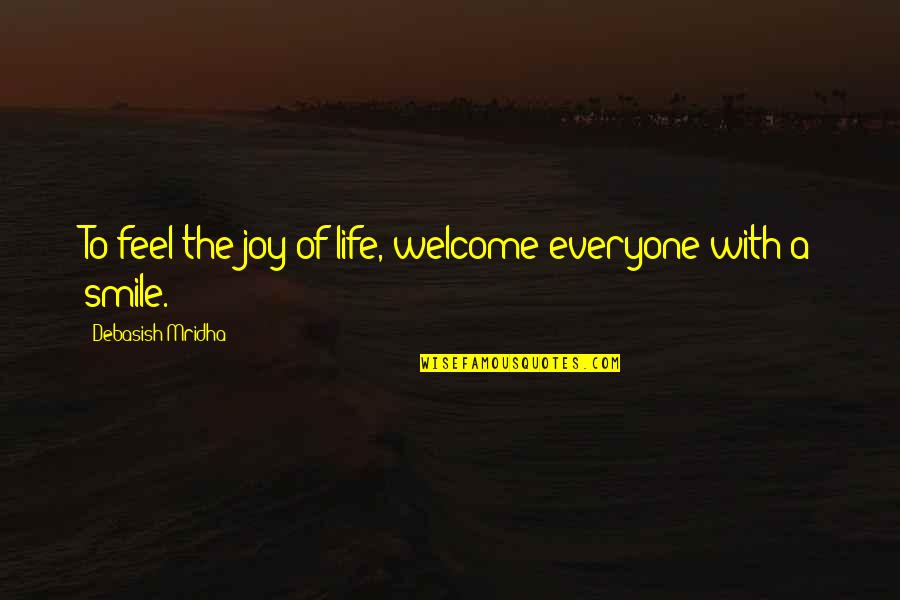 Smile Welcome Quotes By Debasish Mridha: To feel the joy of life, welcome everyone