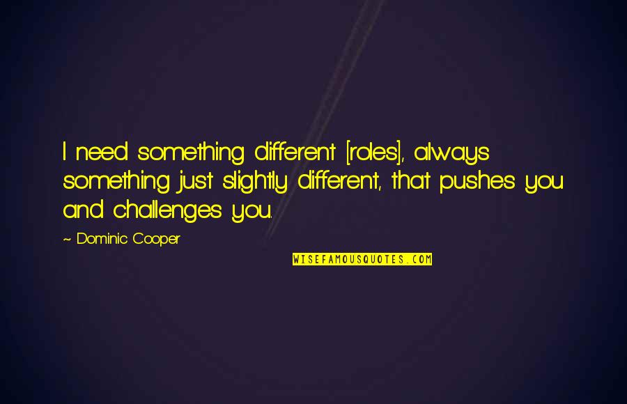 Smile Welcome Quotes By Dominic Cooper: I need something different [roles], always something just