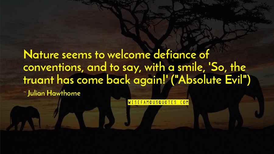 Smile Welcome Quotes By Julian Hawthorne: Nature seems to welcome defiance of conventions, and
