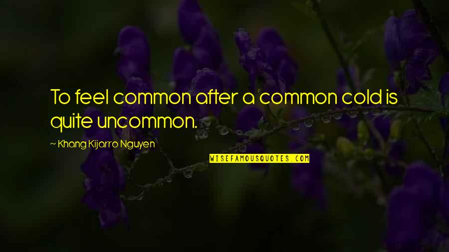 Smile Welcome Quotes By Khang Kijarro Nguyen: To feel common after a common cold is