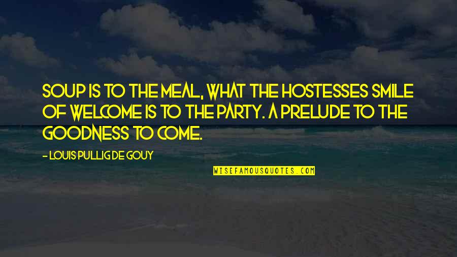 Smile Welcome Quotes By Louis Pullig De Gouy: Soup is to the meal, what the hostesses