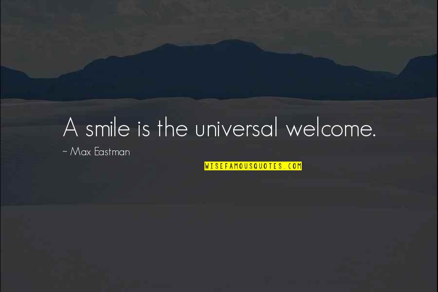 Smile Welcome Quotes By Max Eastman: A smile is the universal welcome.