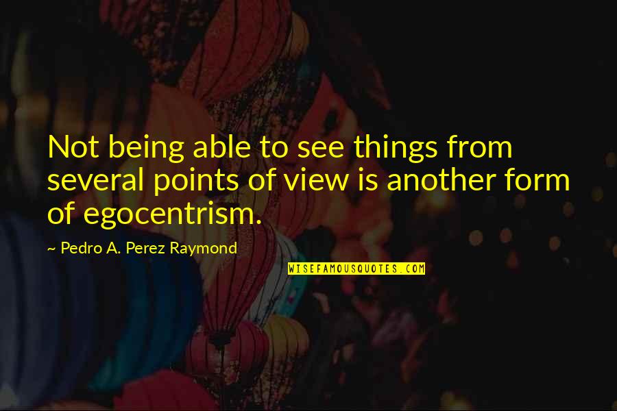 Smile When It Hurts Quotes By Pedro A. Perez Raymond: Not being able to see things from several