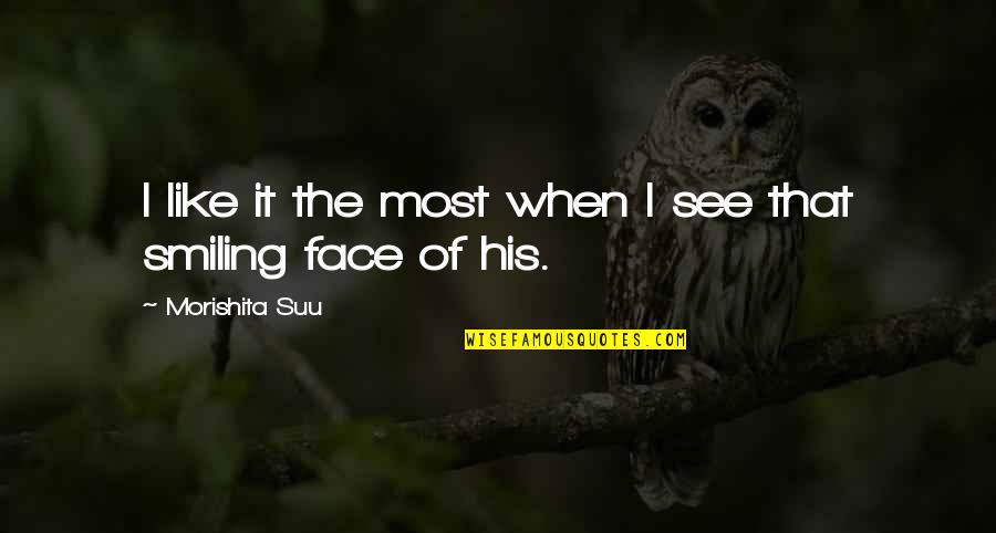 Smile When Your In Love Quotes By Morishita Suu: I like it the most when I see Smile When Your In Love Quotes By Morishita Suu: I like it the most when I see