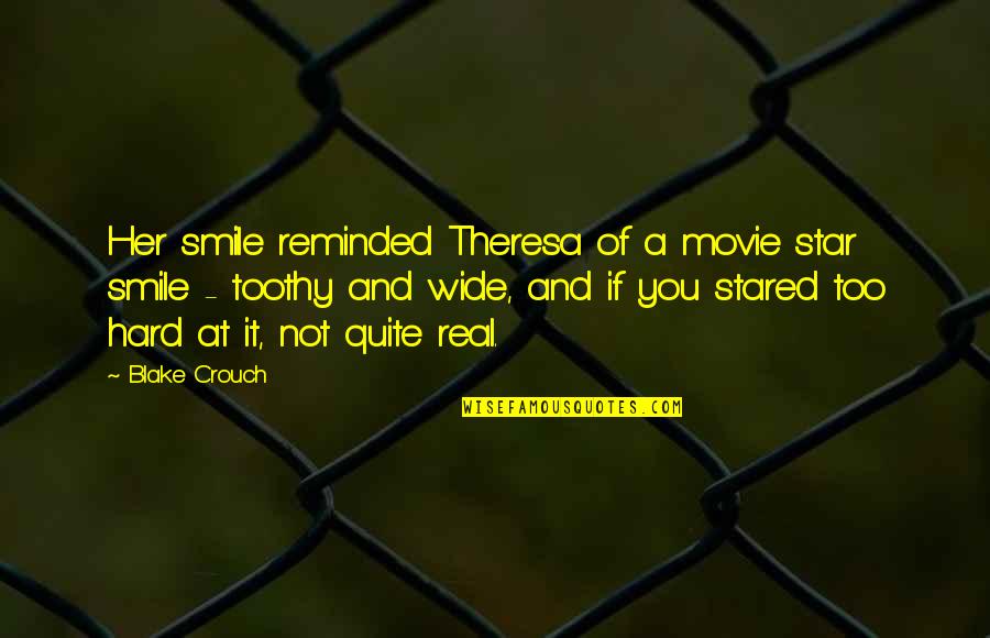 Smile Wide Quotes By Blake Crouch: Her smile reminded Theresa of a movie star Smile Wide Quotes By Blake Crouch: Her smile reminded Theresa of a movie star