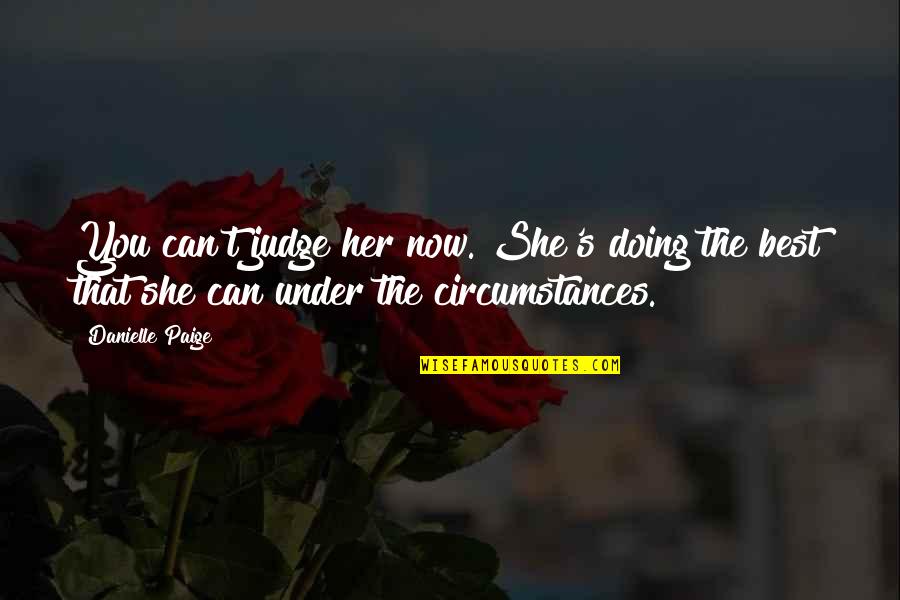 Smile Wide Quotes By Danielle Paige: You can't judge her now. She's doing the Smile Wide Quotes By Danielle Paige: You can't judge her now. She's doing the