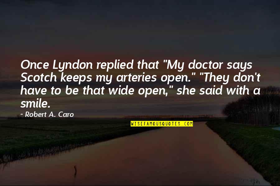 Smile Wide Quotes By Robert A. Caro: Once Lyndon replied that "My doctor says Scotch Smile Wide Quotes By Robert A. Caro: Once Lyndon replied that "My doctor says Scotch