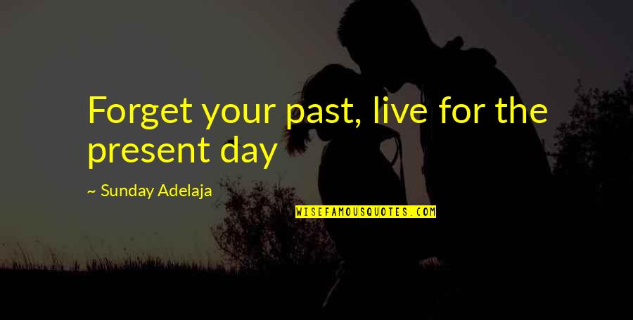 Smile Wild Quotes By Sunday Adelaja: Forget your past, live for the present day