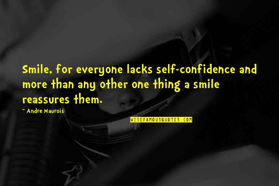 Smile With Confidence Quotes By Andre Maurois: Smile, for everyone lacks self-confidence and more than