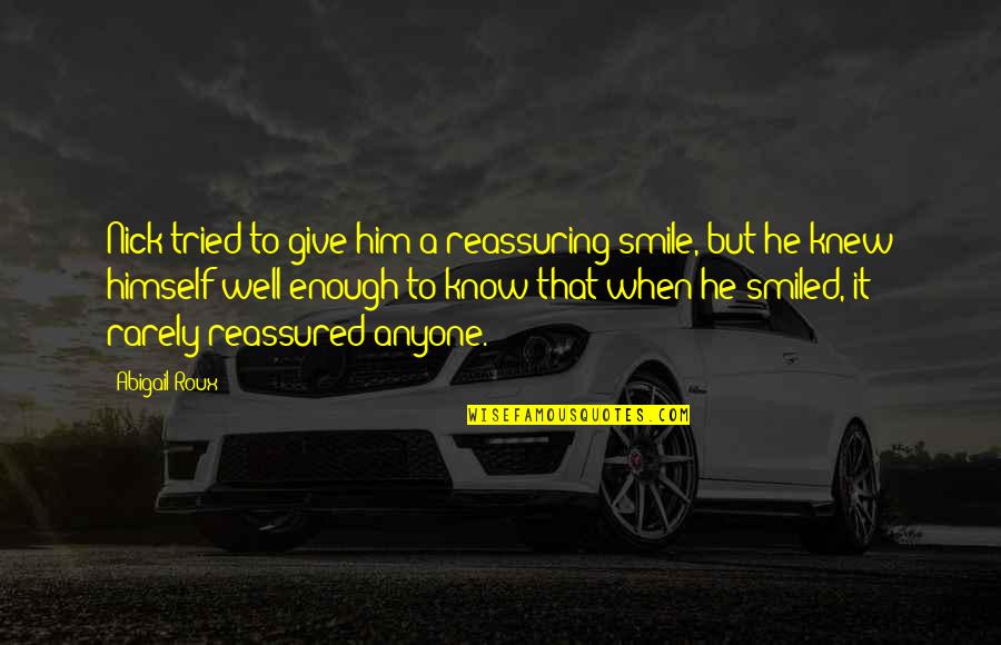 Smile With Him Quotes By Abigail Roux: Nick tried to give him a reassuring smile,