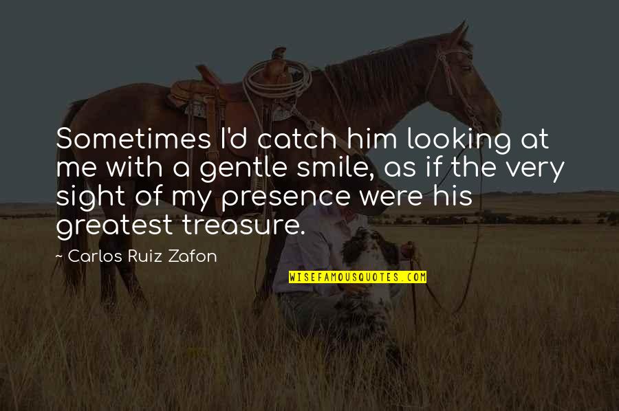 Smile With Him Quotes By Carlos Ruiz Zafon: Sometimes I'd catch him looking at me with