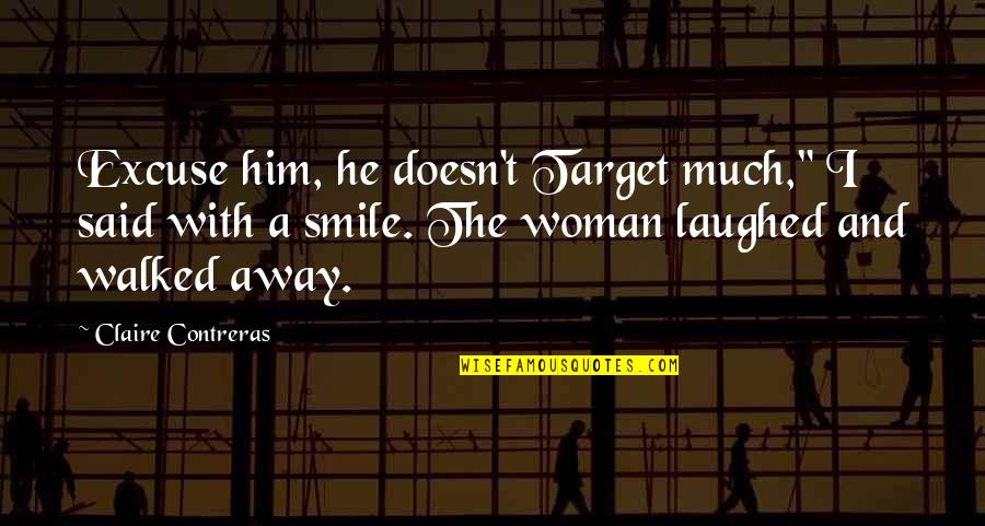 Smile With Him Quotes By Claire Contreras: Excuse him, he doesn't Target much," I said