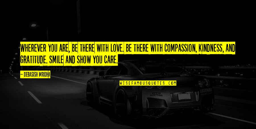 Smile With Love Quotes By Debasish Mridha: Wherever you are, be there with love. Be Smile With Love Quotes By Debasish Mridha: Wherever you are, be there with love. Be