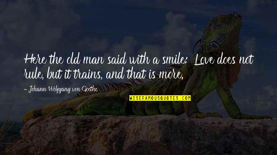 Smile With Love Quotes By Johann Wolfgang Von Goethe: Here the old man said with a smile: Smile With Love Quotes By Johann Wolfgang Von Goethe: Here the old man said with a smile: