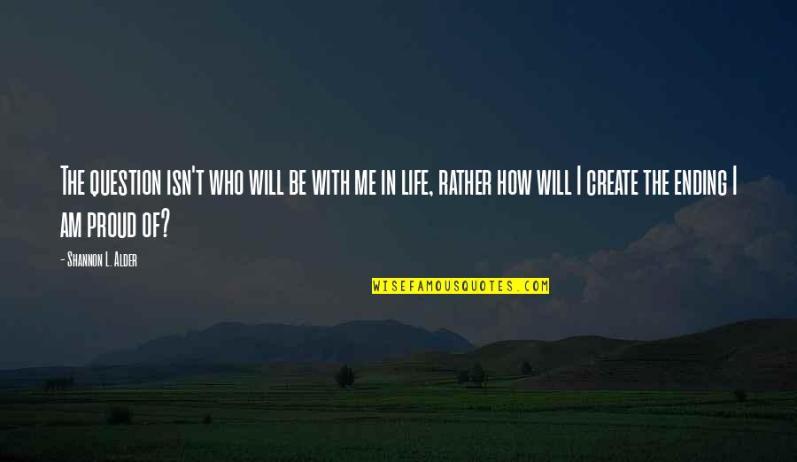 Smile With Love Quotes By Shannon L. Alder: The question isn't who will be with me Smile With Love Quotes By Shannon L. Alder: The question isn't who will be with me