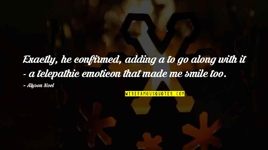 Smile With Me Quotes By Alyson Noel: Exactly, he confirmed, adding a to go along