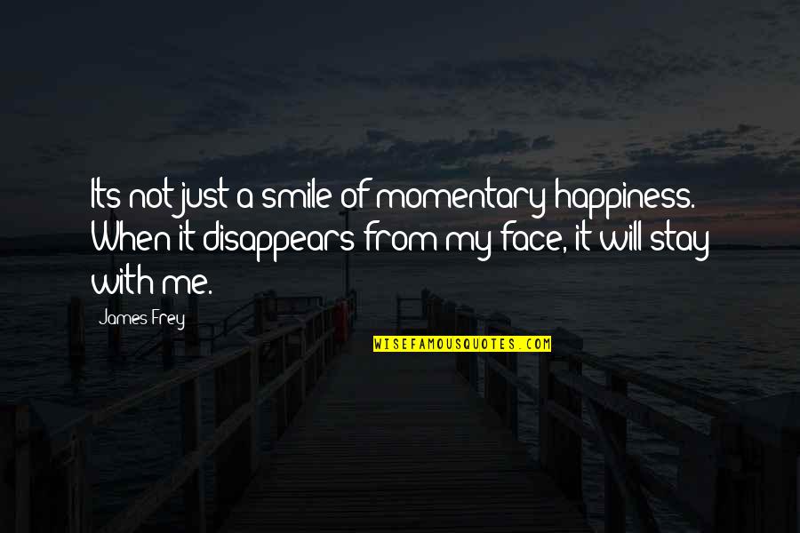 Smile With Me Quotes By James Frey: Its not just a smile of momentary happiness.