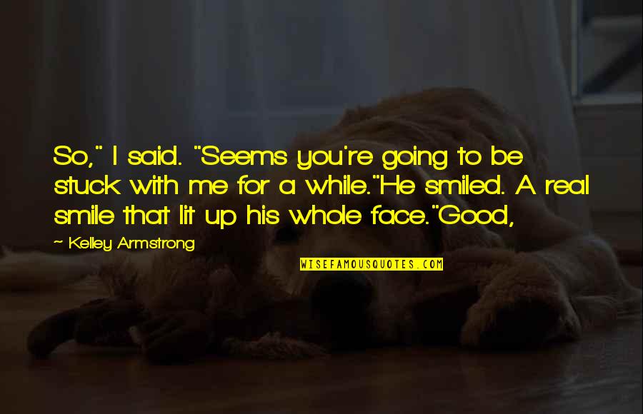 Smile With Me Quotes By Kelley Armstrong: So," I said. "Seems you're going to be