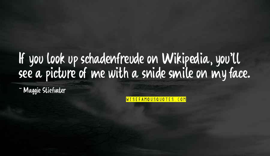 Smile With Me Quotes By Maggie Stiefvater: If you look up schadenfreude on Wikipedia, you'll