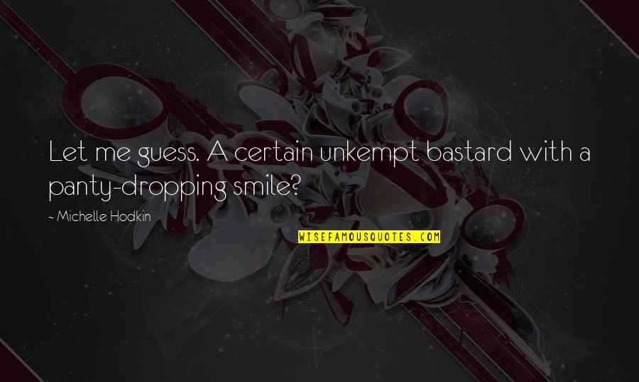 Smile With Me Quotes By Michelle Hodkin: Let me guess. A certain unkempt bastard with