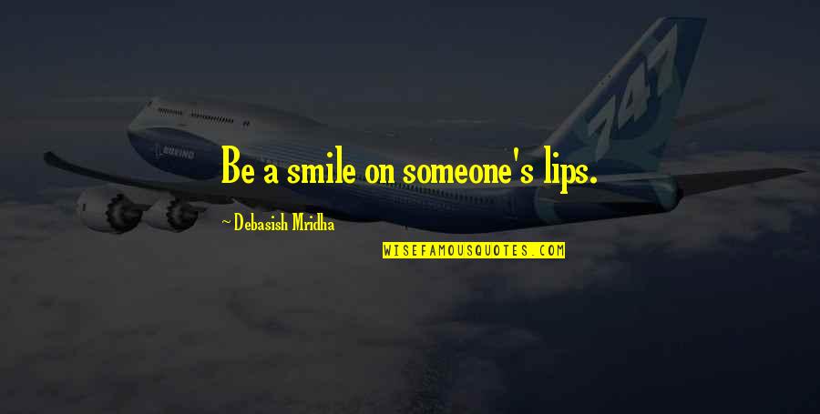 Smile With Someone Quotes By Debasish Mridha: Be a smile on someone's lips.