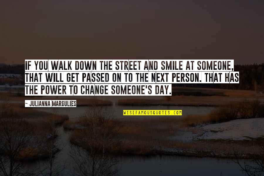 Smile With Someone Quotes By Julianna Margulies: If you walk down the street and smile