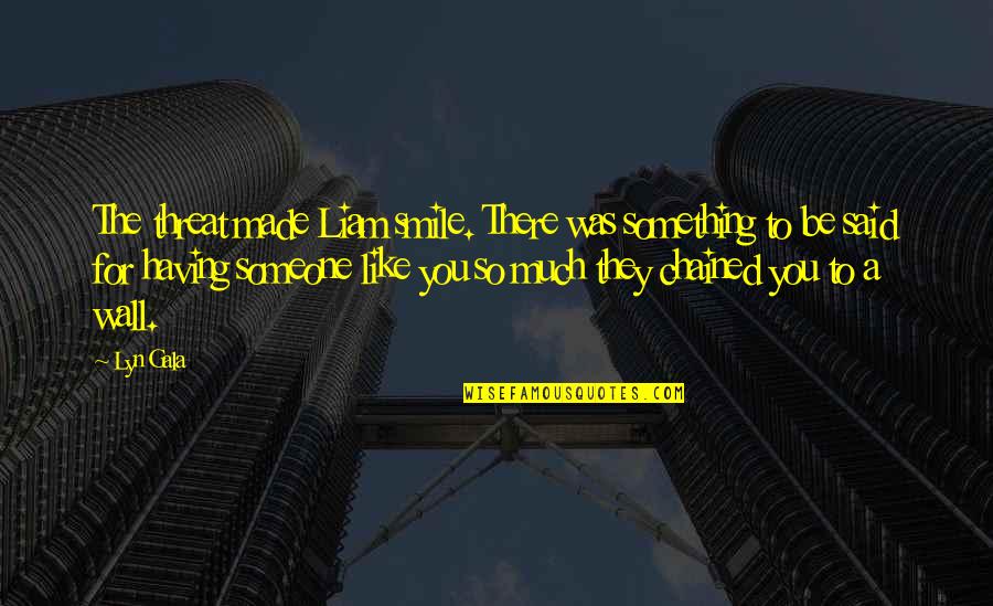 Smile With Someone Quotes By Lyn Gala: The threat made Liam smile. There was something