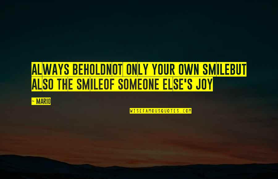 Smile With Someone Quotes By Mario: Always beholdnot only your own smilebut also the