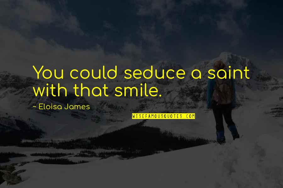 Smile With You Quotes By Eloisa James: You could seduce a saint with that smile.