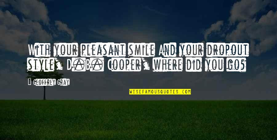 Smile With You Quotes By Geoffrey Gray: With your pleasant smile And your dropout style,