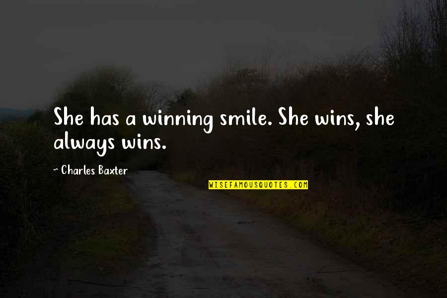Smile You Deserve To Be Happy Quotes By Charles Baxter: She has a winning smile. She wins, she