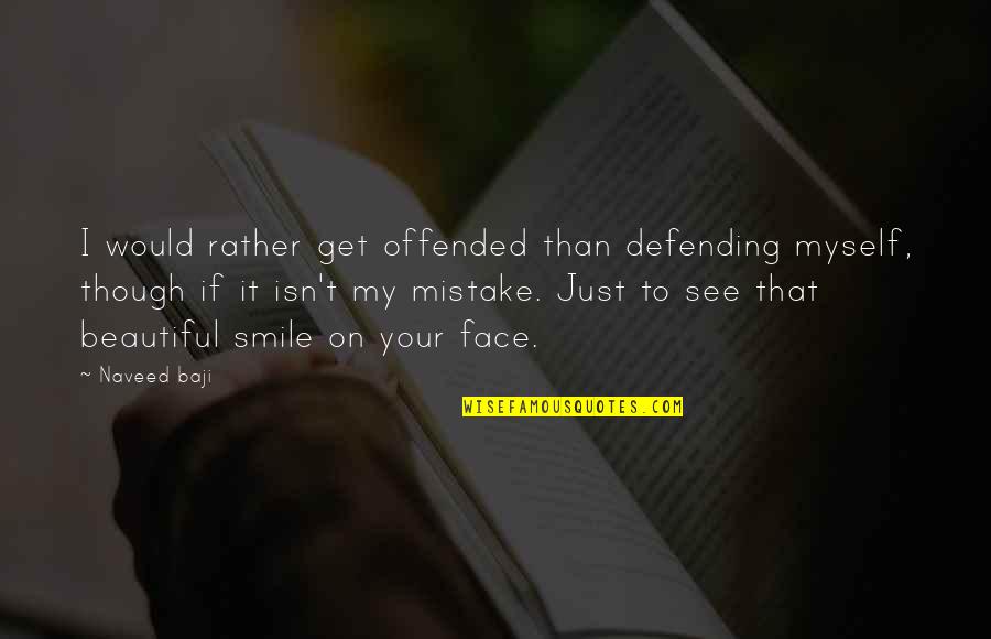 Smile Your Beautiful Smile Quotes By Naveed Baji: I would rather get offended than defending myself,