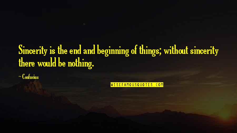 Smileage Card Quotes By Confucius: Sincerity is the end and beginning of things;