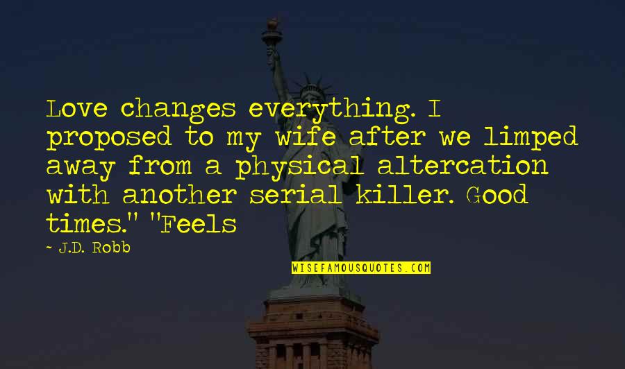 Smileage Quotes By J.D. Robb: Love changes everything. I proposed to my wife