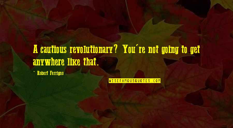 Smileas Quotes By Robert Ferrigno: A cautious revolutionary? You're not going to get