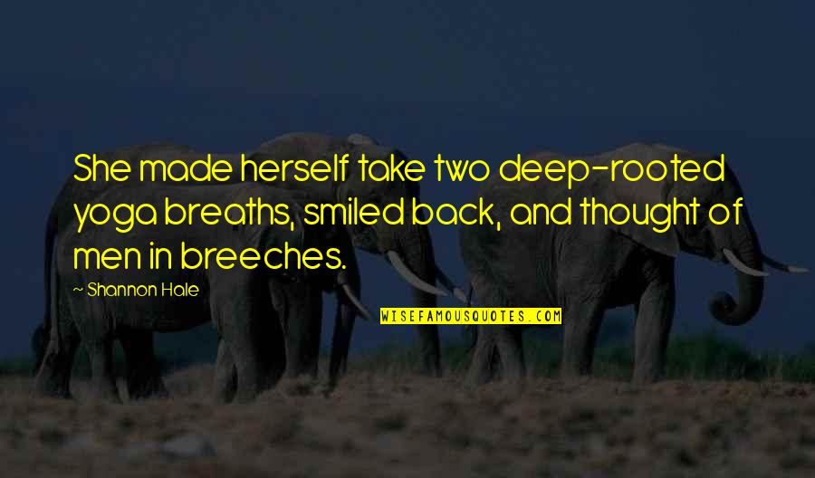 Smiled Quotes By Shannon Hale: She made herself take two deep-rooted yoga breaths, Smiled Quotes By Shannon Hale: She made herself take two deep-rooted yoga breaths,
