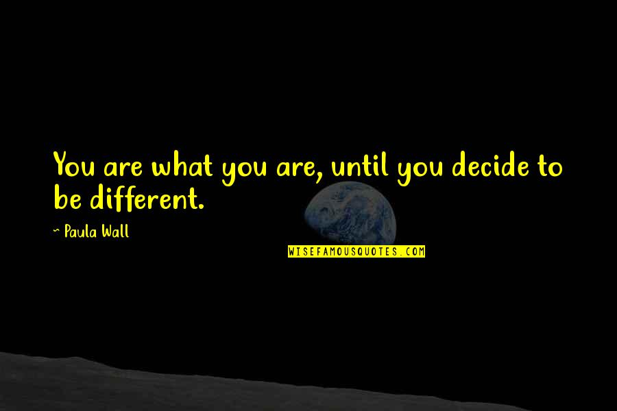 Smileday Quotes By Paula Wall: You are what you are, until you decide