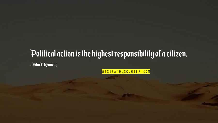 Smilerfurcifer Quotes By John F. Kennedy: Political action is the highest responsibility of a Smilerfurcifer Quotes By John F. Kennedy: Political action is the highest responsibility of a