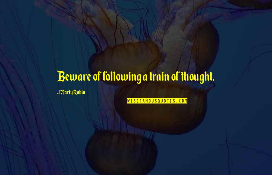 Smilerfurcifer Quotes By Marty Rubin: Beware of following a train of thought. Smilerfurcifer Quotes By Marty Rubin: Beware of following a train of thought.