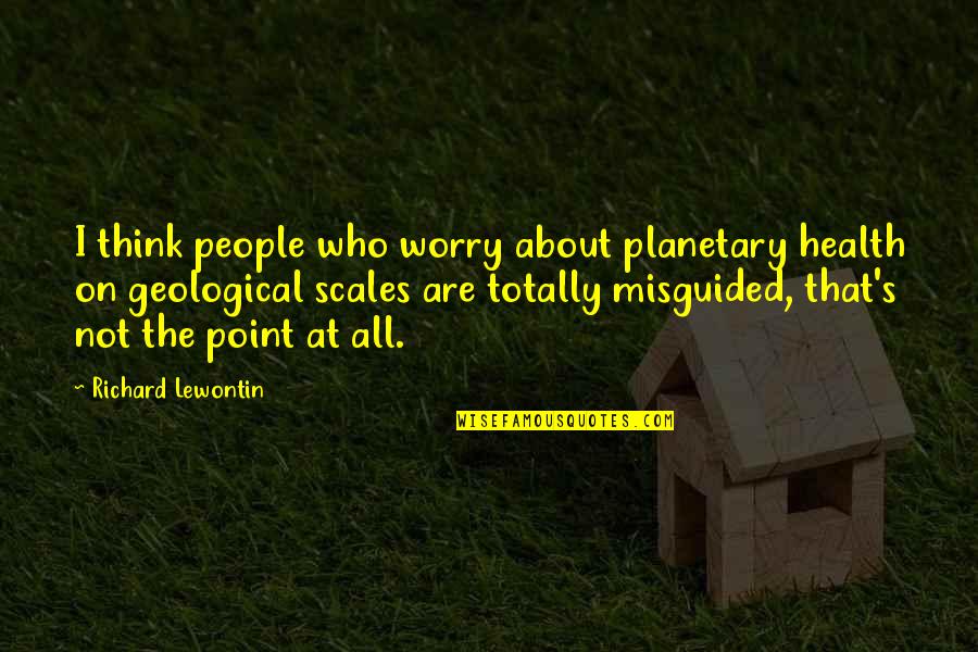 Smiles And Beauty Quotes By Richard Lewontin: I think people who worry about planetary health