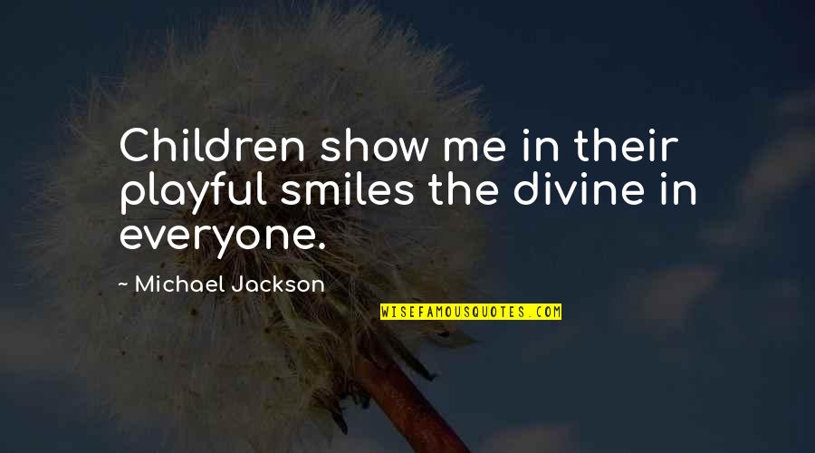 Smiles And Children Quotes By Michael Jackson: Children show me in their playful smiles the Smiles And Children Quotes By Michael Jackson: Children show me in their playful smiles the