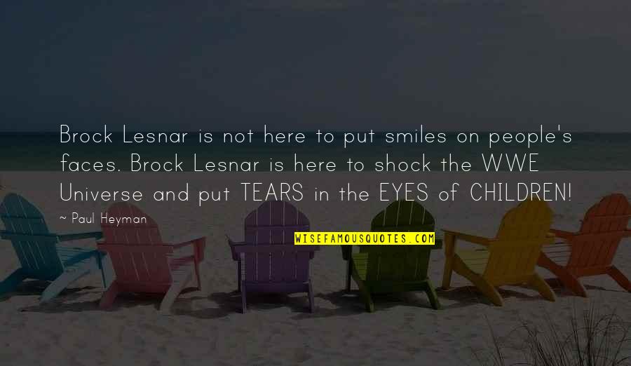 Smiles And Children Quotes By Paul Heyman: Brock Lesnar is not here to put smiles Smiles And Children Quotes By Paul Heyman: Brock Lesnar is not here to put smiles