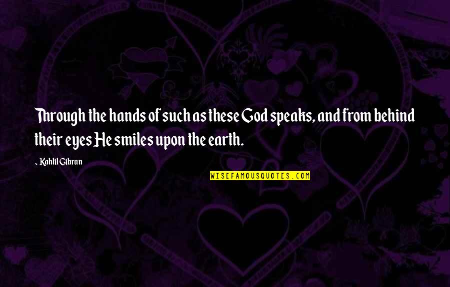 Smiles And Eyes Quotes By Kahlil Gibran: Through the hands of such as these God Smiles And Eyes Quotes By Kahlil Gibran: Through the hands of such as these God