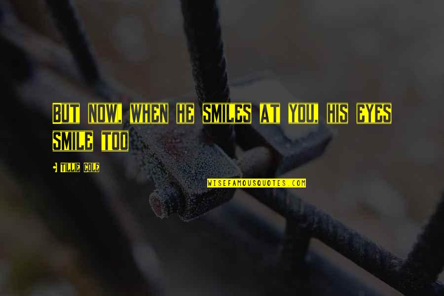 Smiles And Eyes Quotes By Tillie Cole: But now, when he smiles at you, his Smiles And Eyes Quotes By Tillie Cole: But now, when he smiles at you, his