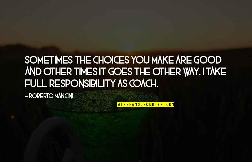 Smiles And Flowers Quotes By Roberto Mancini: Sometimes the choices you make are good and