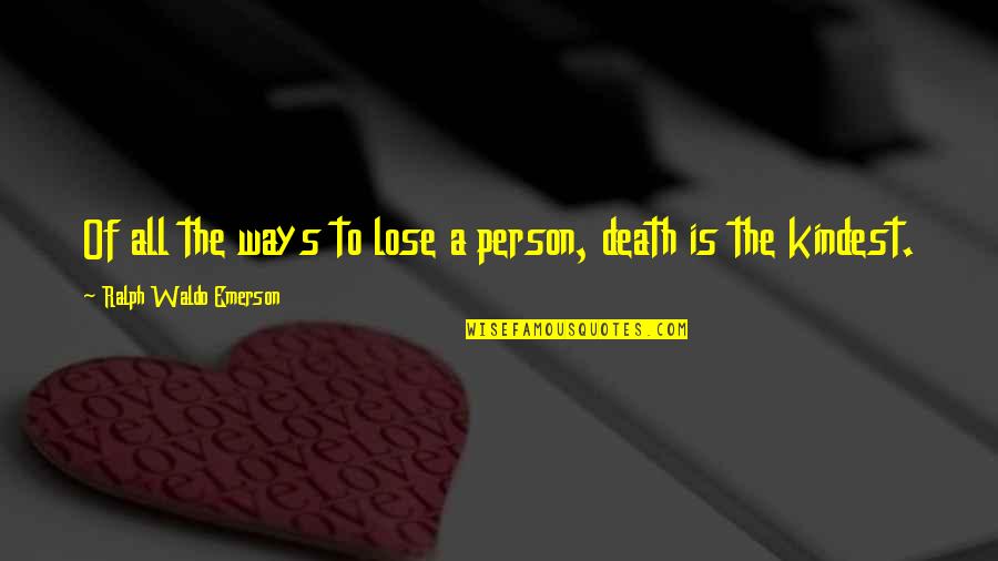 Smiles And Kindness Quotes By Ralph Waldo Emerson: Of all the ways to lose a person,