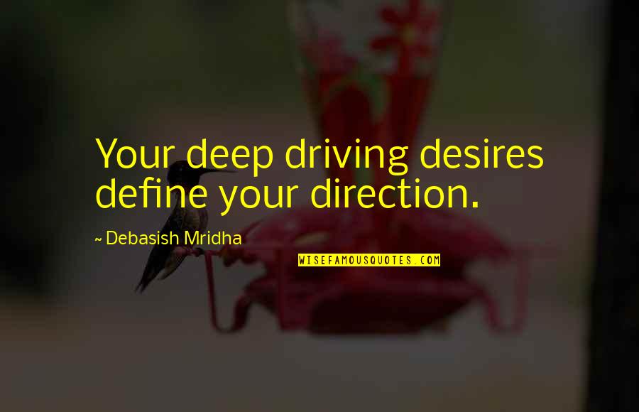 Smiles And Kisses Quotes By Debasish Mridha: Your deep driving desires define your direction.