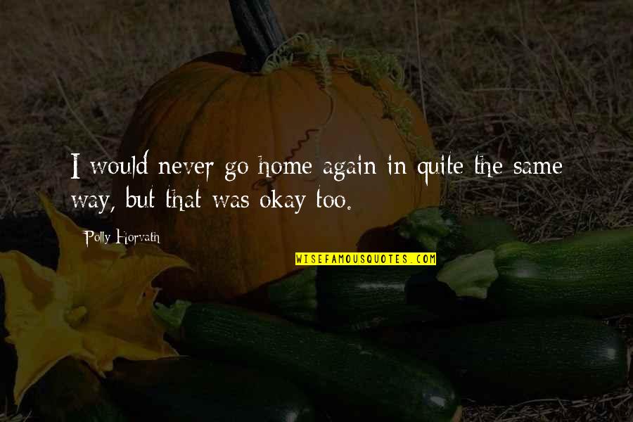 Smiles And Kisses Quotes By Polly Horvath: I would never go home again in quite