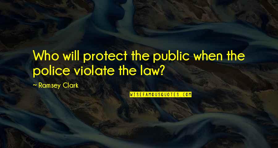 Smiles And Kisses Quotes By Ramsey Clark: Who will protect the public when the police