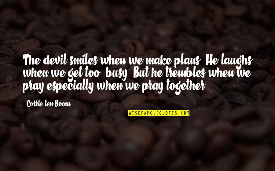 Smiles And Laughs Quotes By Corrie Ten Boom: The devil smiles when we make plans. He